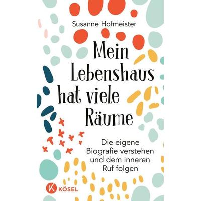 Mein Lebenshaus hat viele Räume, Gebundene Ausgabe von Susanne Hofmeister, Kösel, 978-3-466-34718-6