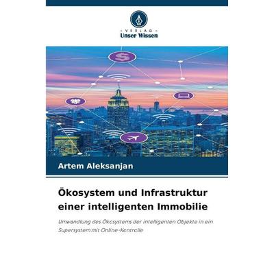 Ökosystem und Infrastruktur einer intelligenten Immobilie, Taschenbuch von Artem Aleksanjan, Verlag Unser Wissen, 978-620-9-36522-5