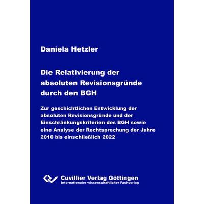 Die Relativierung der absoluten Revisionsgründe durch den BGH, Taschenbuch von Daniela Hetzler, Cuvillier Verlag, 978-3-7369-7979-6