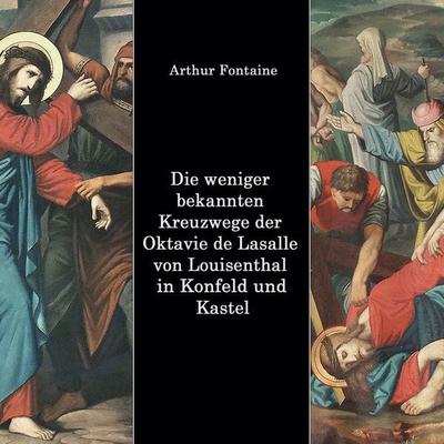 Die weniger bekannten Kreuzwege der Octavie de Lasalle von Louisenthal in den Kirchen von Konfeld und Kastel, Taschenbuch von Arthur Fontaine, BoD –