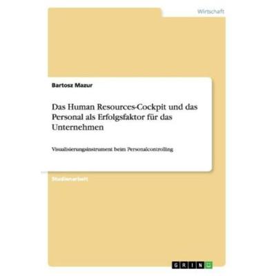 Das Human Resources-Cockpit und das Personal als Erfolgsfaktor für das Unternehmen, Taschenbuch von Bartosz Mazur, GRIN, 978-3-656-37770-2