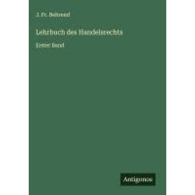 Lehrbuch des Handelsrechts, Gebundene Ausgabe von J. Fr. Behrend, Antigonos Verlag, 978-3-563-44132-9