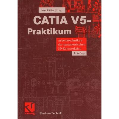 CATIA V5-Praktikum, Taschenbuch von Peter Köhler, Vieweg & Teubner, 978-3-528-13954-4