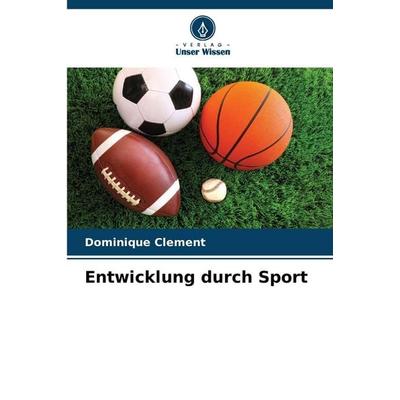 Entwicklung durch Sport, Taschenbuch von Dominique Clement, Verlag Unser Wissen, 978-620-9-04358-1