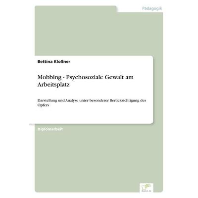 Mobbing - Psychosoziale Gewalt am Arbeitsplatz, Taschenbuch von Bettina Klossner, GRIN, 978-3-8386-0232-5