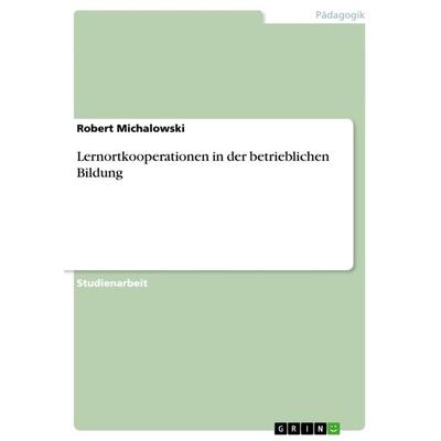Lernortkooperationen in der betrieblichen Bildung, Taschenbuch von Robert Michalowski, GRIN, 978-3-640-84299-5