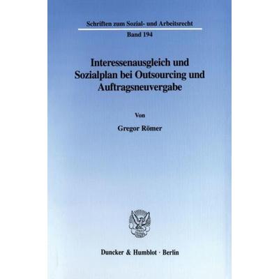 Interessenausgleich und Sozialplan bei Outsourcing und Auftragsneuvergabe., Taschenbuch von Gregor Römer, Duncker & Humblot, 978-3-428-10498-7