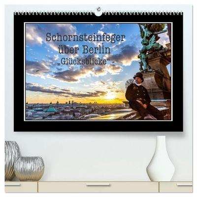 Schornsteinfeger über Berlin - Glücksblicke (hochwertiger Premium Wandkalender 2027 DIN A2 quer), Kunstdruck in Hochglanz
