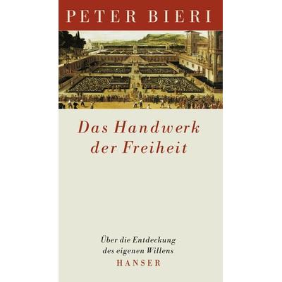 Das Handwerk der Freiheit, Gebundene Ausgabe von Peter Bieri, Carl Hanser, 978-3-446-25551-7