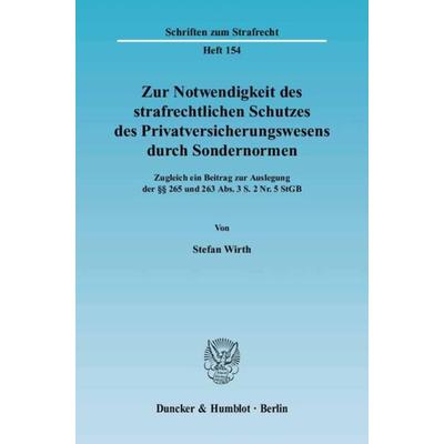 Zur Notwendigkeit des strafrechtlichen Schutzes des Privatversicherungswesens durch Sondernormen., Taschenbuch von Stefan Wirth, Duncker & Humblot,
