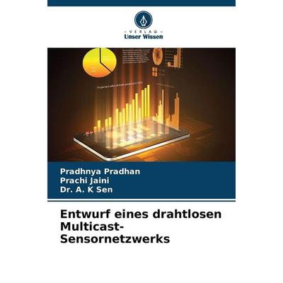 Entwurf eines drahtlosen Multicast-Sensornetzwerks, Taschenbuch von Pradhnya Pradhan,Prachi Jaini,A. K. Sen, Verlag Unser Wissen, 978-620-9-28235-5