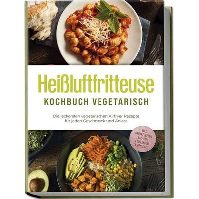 Heißluftfritteuse Kochbuch vegetarisch: Die leckersten vegetarischen Airfryer Re, Paperback von Anna-Lena Gerber, Edition Lunerion, 978-3-7576-1888-9