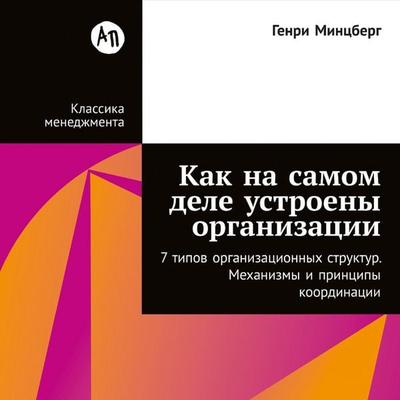 Kak na samom dele ustroeny organizacii: 7 tipov organizacionnyh struktur. Mehanizmy i principy koordinacii - Henry Mintzberg, Audio, 9785006324688