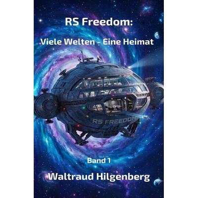 RS Freedom: Viele Welten Trilogie / RS Freedom: Viele Welten - Eine Heimat, Taschenbuch von Waltraud Hilgenberg, Epubli, 978-3-565-54256-7