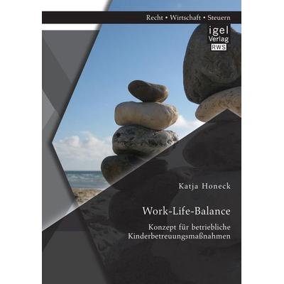 Work-Life-Balance: Konzept für betriebliche Kinderbetreuungsmaßnahmen, Taschenbuch von Katja Honeck, Igel Verlag RWS, 978-3-95485-224-6