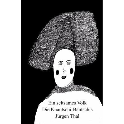 Ein seltsames Volk - Die Knautschi-Bautschis, Taschenbuch von Jürgen Thal, Epubli, 978-3-7450-5588-7