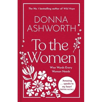 To the Women - The New Collection of Wise Words Every Woman Needs, Gebundene Ausgabe von Donna Ashworth, Bonnier Books UK, 978-1-78530-716-4