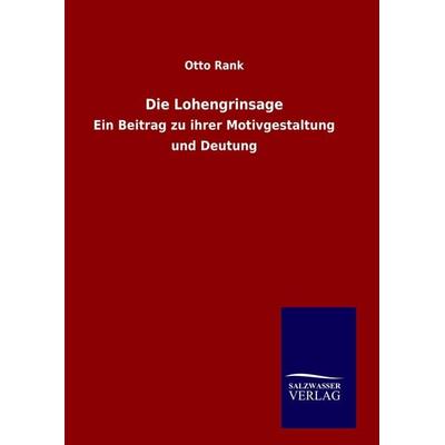 Die Lohengrinsage, Gebundene Ausgabe von Otto Rank, BoD - Books on Demand, 978-3-8460-8813-5