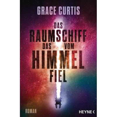 Das Raumschiff, das vom Himmel fiel, Taschenbuch von Grace Curtis, Heyne, 978-3-453-32257-8