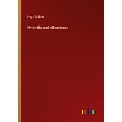 Nephritis und Albuminurie, Taschenbuch von Hugo Ribbert, Outlook, 978-3-368-39509-4