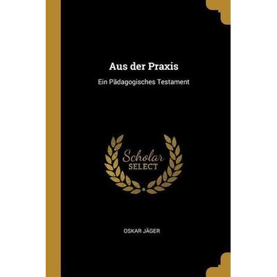 Aus der Praxis, Taschenbuch von Oskar Jäger, Creative Media Partners, LLC, 978-0-526-10190-0