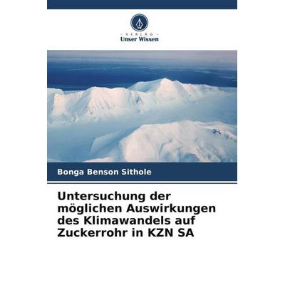 Untersuchung der möglichen Auswirkungen des Klimawandels auf Zuckerrohr in KZN SA, Taschenbuch von Bonga Benson Sithole, Verlag Unser Wissen,