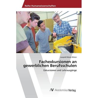 Fachexkursionen an gewerblichen Berufsschulen, Taschenbuch von Leopold Mario Wister, AV Akademikerverlag, 978-3-330-50846-0