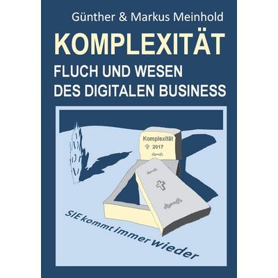 Komplexität - Fluch und Wesen des Digitalen Business, Taschenbuch von Günther Meinhold,Markus Meinhold, BoD – Books on Demand, 978-3-7460-8899-0