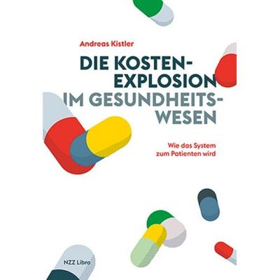 Die Kostenexplosion im Gesundheitswesen, Gebundene Ausgabe von Andreas Kistler, NZZ Libro, 978-3-03980-027-8
