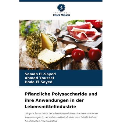 Pflanzliche Polysaccharide und ihre Anwendungen in der Lebensmittelindustrie, Taschenbuch von Samah El-Sayed,Ahmed Youssef,Hoda El. Sayed, Verlag