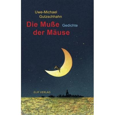 Die Muße der Mäuse, Taschenbuch von Uwe-Michael Gutzschhahn, Elifverlag, 978-3-946989-11-0