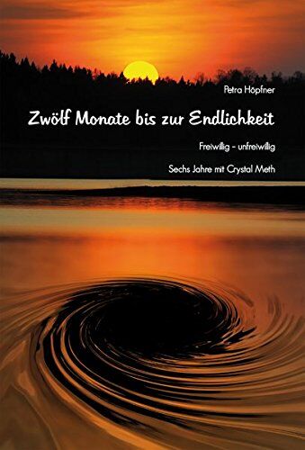 Petra Höpfner - Zwölf Monate bis zur Endlichkeit: Freiwillig - unfreiwillig : Sechs Jahre mit Crystal Meth - Preis vom 17.10.2026 19:25:27 h
