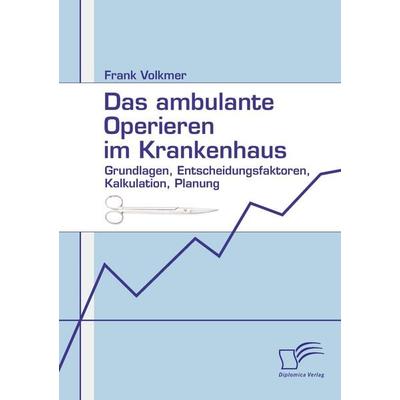 Das ambulante Operieren im Krankenhaus, Taschenbuch von Frank Volkmer, Diplomica Verlag GmbH, 978-3-8366-6317-5