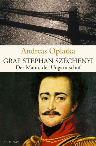 Andreas Oplatka - Graf Stephan Széchenyi: Der Mann, der Ungarn schuf - Preis vom 09.10.2026 07:28:09 h