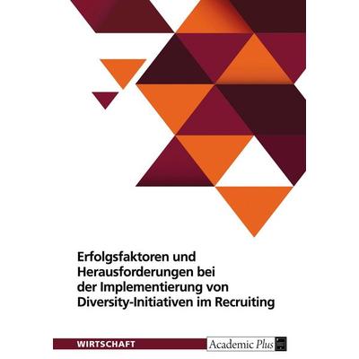 Erfolgsfaktoren und Herausforderungen bei der Implementierung von Diversity-Initiativen im Recruiting, Taschenbuch von Anonymous, GRIN,