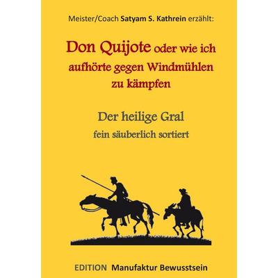 Don Quijote oder wie ich aufhörte gegen Windmühlen zu kämpfen, Taschenbuch von Satyam S. Kathrein, BoD – Books on Demand, 978-3-7386-5067-9