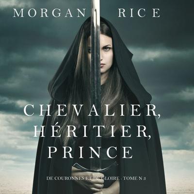 Chevalier, Héritier, Prince ('De Couronnes et de Gloire'; Tome 3) - Morgan Rice, Audio, 9781094315775