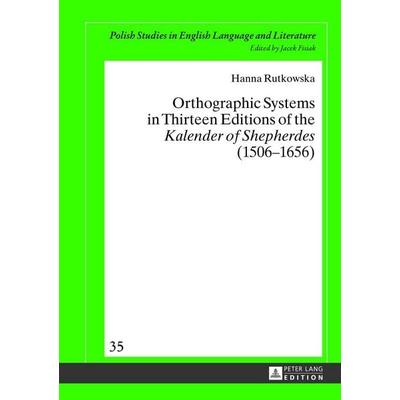 Orthographic Systems in Thirteen Editions of the «Kalender of Shepherdes» (1506–1656), Gebundene Ausgabe von Hanna Rutkowska, Peter Lang GmbH,