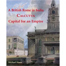 A British Rome in India. Calcutta - Capital for an Empire, Fachbücher von Michael Mann