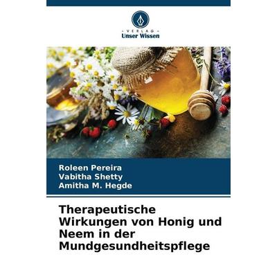 Therapeutische Wirkungen von Honig und Neem in der Mundgesundheitspflege, Taschenbuch von Roleen Pereira,Vabitha Shetty,Amitha M. Hegde, Verlag Unser