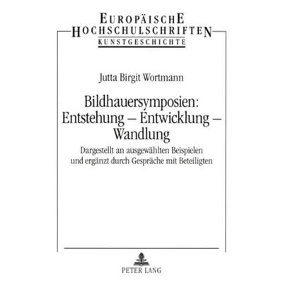 Bildhauersymposien: Entstehung – Entwicklung – Wandlung, Taschenbuch von Jutta Birgit Wortmann, Peter Lang GmbH, Internationaler Verlag der