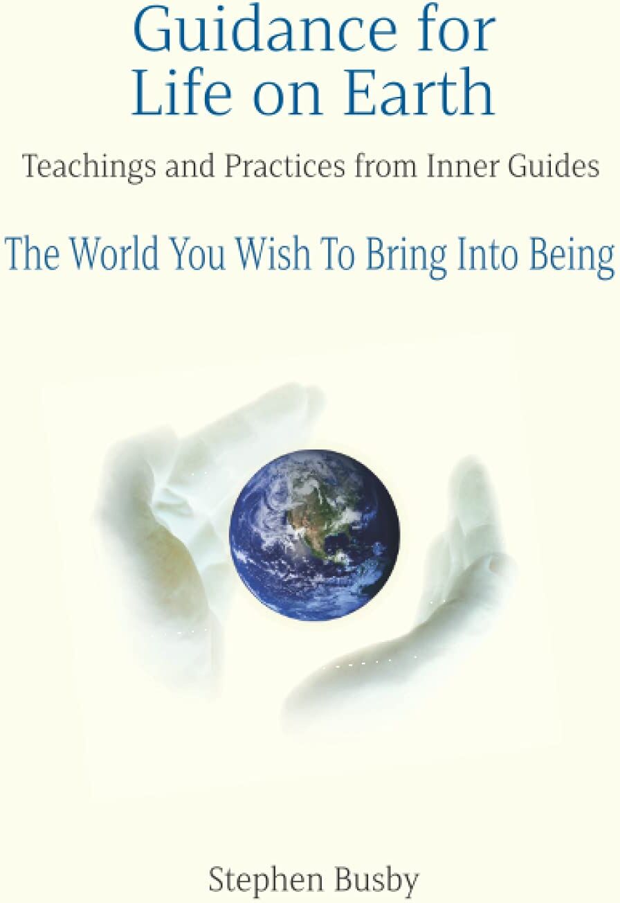 Stephen Busby - Guidance for Life on Earth: Teachings and Practices from Inner Guides - The World You Wish To Bring Into Being - Preis vom 02.10.2026 23:42:20 h