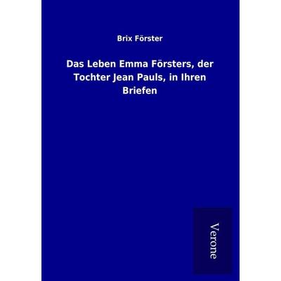 Das Leben Emma Försters, der Tochter Jean Pauls, in Ihren Briefen, Taschenbuch von Brix Förster, BoD - Books on Demand