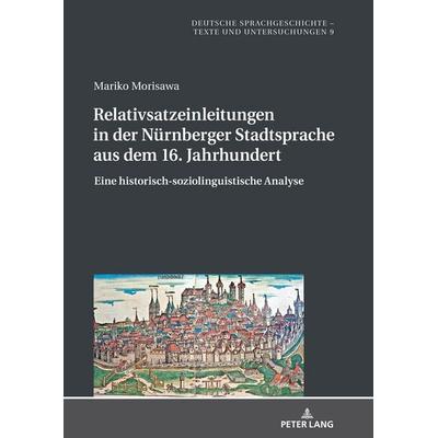 Relativsatzeinleitungen in der Nürnberger Stadtsprache aus dem 16. Jahrhundert, Gebundene Ausgabe von Mariko Morisawa, Peter Lang GmbH,