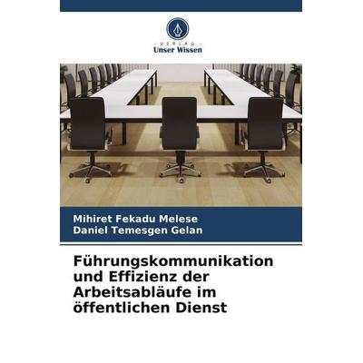 Führungskommunikation und Effizienz der Arbeitsabläufe im öffentlichen Dienst, Taschenbuch von Mihiret Fekadu Melese,Daniel Temesgen Gelan, Verlag
