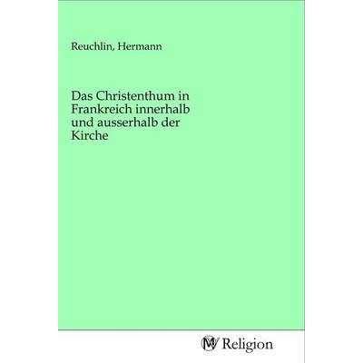 Das Christenthum in Frankreich innerhalb und ausserhalb der Kirche, Taschenbuch von , MV-Religion, 978-3-96881-383-7
