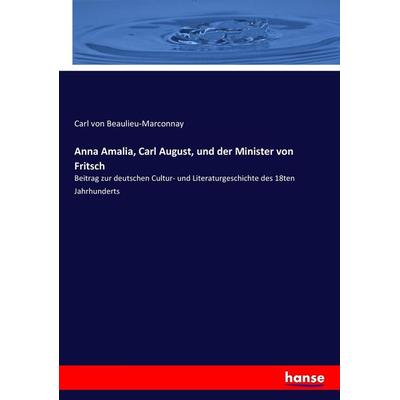 Anna Amalia, Carl August, und der Minister von Fritsch, Taschenbuch von Carl Beaulieu-Marconnay, Hansebooks, 978-3-7436-6796-9