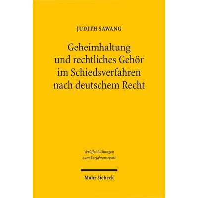 Geheimhaltung und rechtliches Gehör im Schiedsverfahren nach deutschem Recht, Taschenbuch von Judith Sawang, Mohr Siebeck, 978-3-16-150537-9