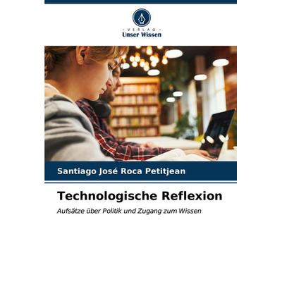 Technologische Reflexion, Taschenbuch von Santiago José Roca Petitjean, Verlag Unser Wissen, 978-620-6-59970-8