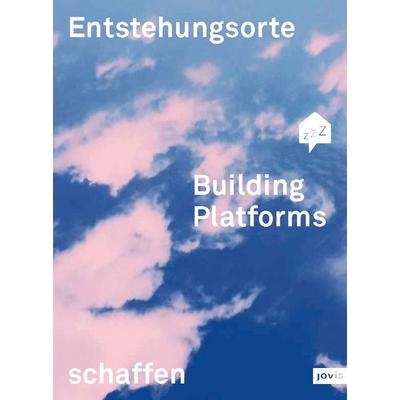 Building Platforms: Entstehungsorte schaffen, Gebundene Ausgabe von Oliver Hasemann,Daniel Schnier,Anne Angenendt,Sarah Osswald, Jovis Verlag